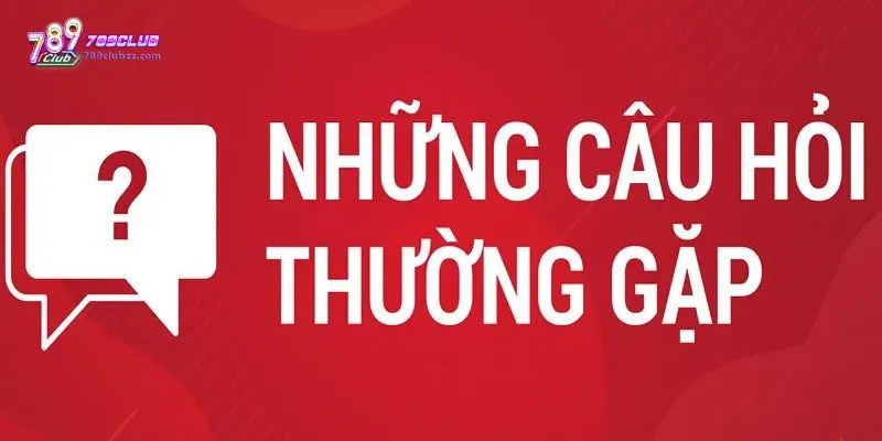 789CLUB có thật sự an toàn và bảo mật cho anh em không? - Các câu hỏi thường gặp