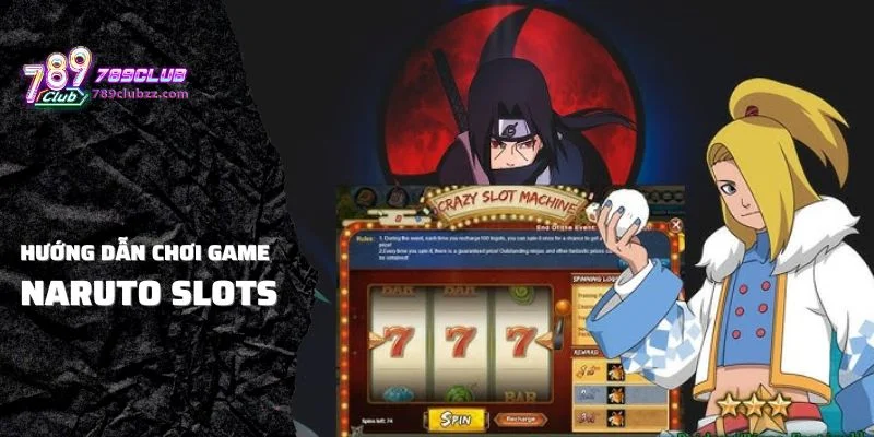 Hướng dẫn chơi game Naruto Slots 789CLUB chi tiết từ A - Z