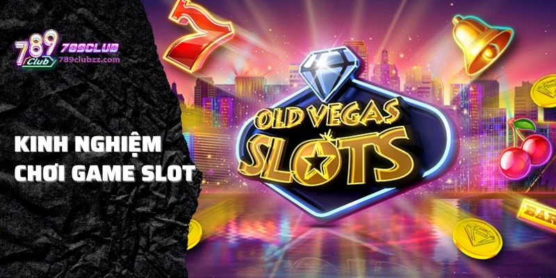 Những kinh nghiệm chơi game Slot hay như cao thủ tại 789Club