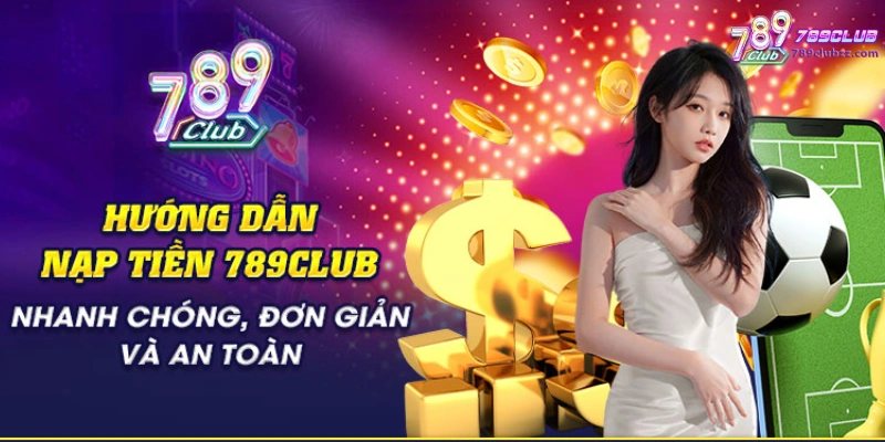 Cách nạp tiền 789Club nhanh